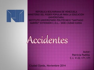 REPÚBLICA BOLIVARIANA DE VENEZUELA 
MINISTERIO DEL PODER POPULAR PARA LA EDUCACIÓN 
UNIVERSITARIA 
INSTITUTO UNIVERSITARIO POLITÉCNICO “SANTIAGO 
MARIÑO” EXTENSIÓN C.O.L.- SEDE CIUDAD OJEDA 
Autor: 
Patricia Padilla 
C.I. V-22.171.171 
Ciudad Ojeda, Noviembre 2014 
 