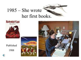1985 – She wrote
her first books.
Published
1988
 