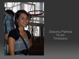 Diaconu Patricia 19 ani  Timisoara. 