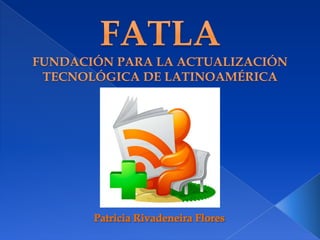 FATLAFUNDACIÓN PARA LA ACTUALIZACIÓN TECNOLÓGICA DE LATINOAMÉRICA Patricia Rivadeneira Flores 