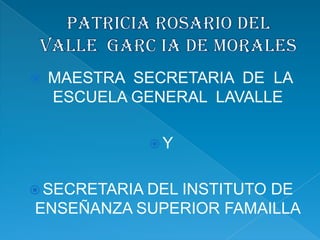    MAESTRA SECRETARIA DE LA
    ESCUELA GENERAL LAVALLE

             Y


 SECRETARIA DEL
              INSTITUTO DE
ENSEÑANZA SUPERIOR FAMAILLA
 