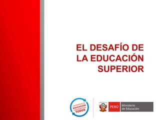 EL DESAFÍO DE
LA EDUCACIÓN
    SUPERIOR
 