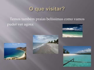 Temos também praias belíssimas como vamos
puder ver agora:
 