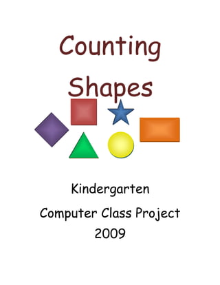 Counting Shapes Kindergarten Computer Class Project 2009 One Blue Square Two Red Circle Three Green Triangles Four Orange Stars Five Purple Diamonds Six Black Rectangles Seven Brown Ovals Eight Arrows Nine Hearts Ten Smiley Faces 