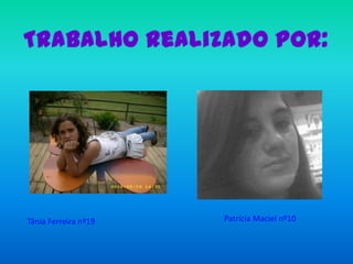 Trabalho realizado por:Patrícia Maciel nº10Tânia Ferreira nº19
