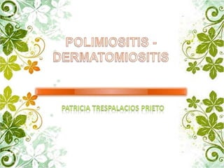 POLIMIOSITIS - DERMATOMIOSITIS Patricia Trespalacios Prieto 