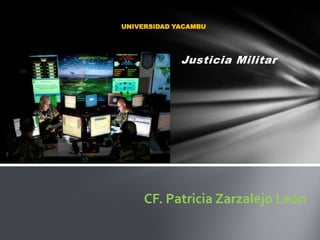 UNIVERSIDAD YACAMBU

Justicia Militar

CF. Patricia Zarzalejo León

 