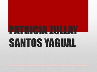 PATRICIA ZULLAY
SANTOS YAGUAL
 