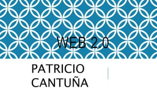 WEB 2.0
PATRICIO
CANTUÑA
 