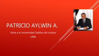 PATRICIO AYLWIN A.
Visita a la Universidad Católica de Lovaina
1996
 