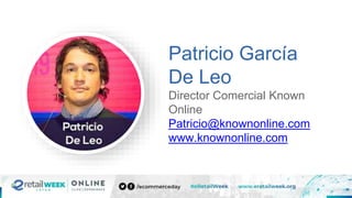 Patricio García
De Leo
Director Comercial Known
Online
Patricio@knownonline.com
www.knownonline.com
 