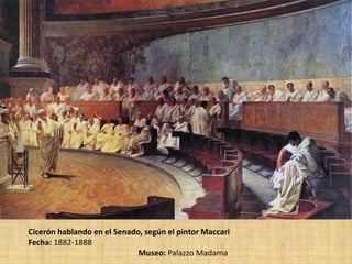 Cicerón hablando en el Senado, según el pintor Maccari
Fecha: 1882-1888
Museo: Palazzo Madama
 