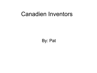 Canadien  Inventors   By: Pat 