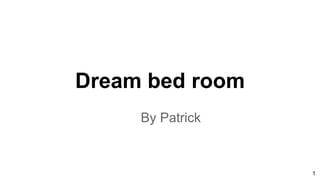 1
Dream bed room
By Patrick
 