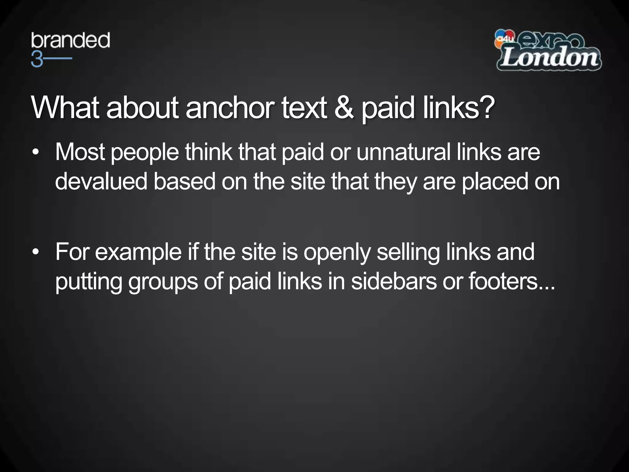 What about anchor text & paid links?Most people think that paid or unnatural links are devalued based on the site that they are placed onFor example if the site is openly selling links and putting groups of paid links in sidebars or footers...
