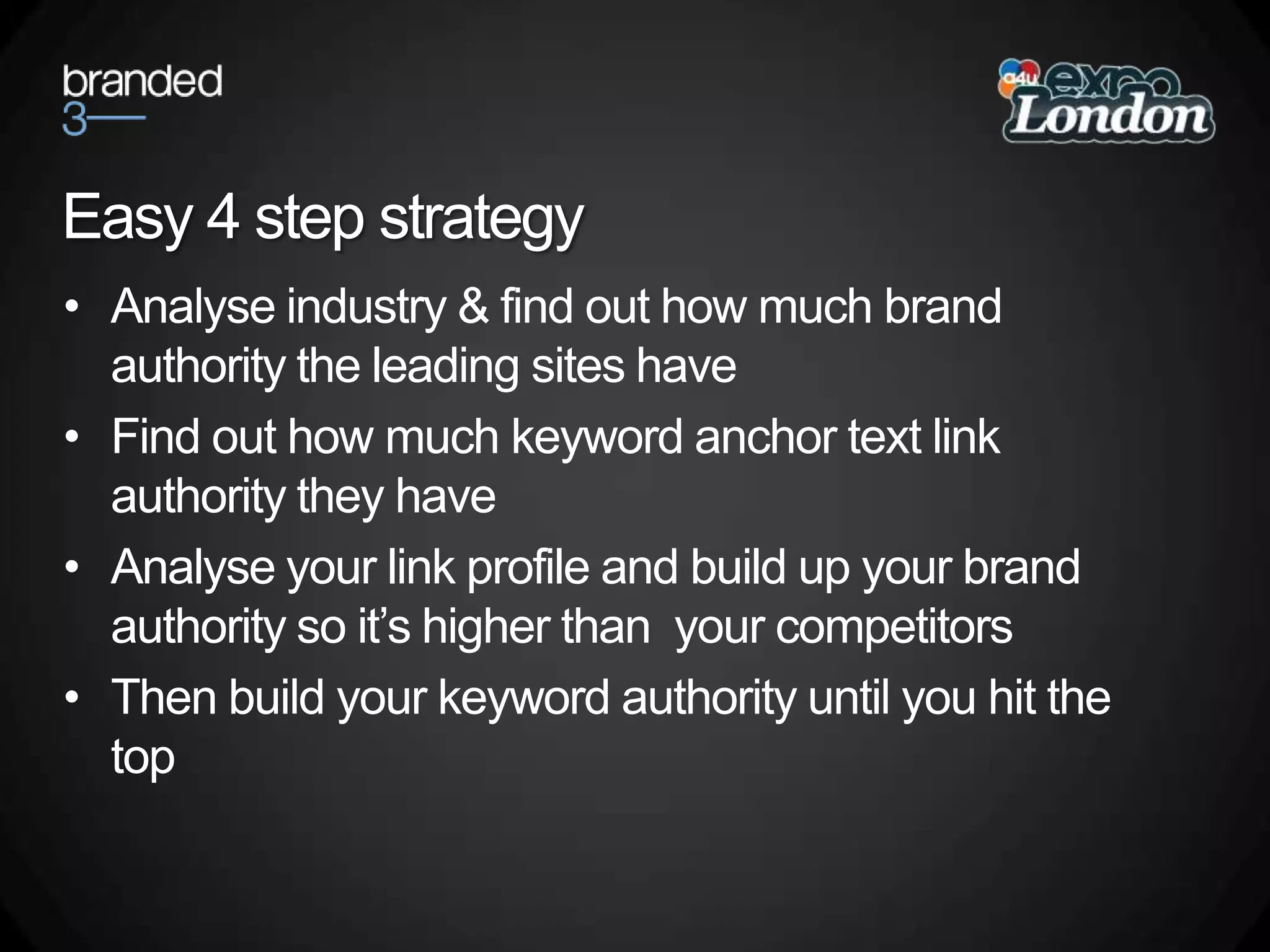 Easy 4 step strategyAnalyse industry & find out how much brand authority the leading sites haveFind out how much keyword anchor text link authority they haveAnalyse your link profile and build up your brand authority so it’s higher than  your competitorsThen build your keyword authority until you hit the top