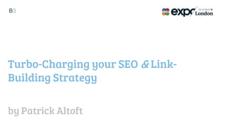 B3




Turbo-Charging your SEO & Link-
Building Strategy

by Patrick Altoft
 