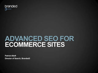 ADVANCED SEO FOR <br />ECOMMERCE SITES<br />Patrick Altoft<br />Director of Search, Branded3<br />
