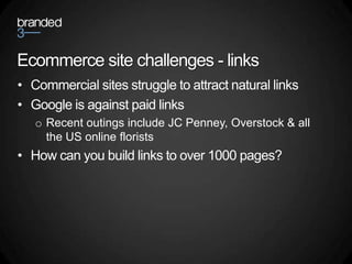 Ecommerce site challenges - links<br />Commercial sites struggle to attract natural links<br />Google is against paid link...