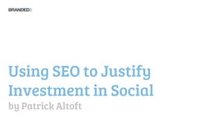 Using SEO to Justify
Investment in Social
by Patrick Altoft
 