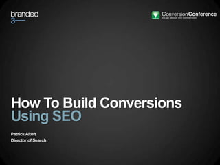 How To Build Conversions
Using SEO
Patrick Altoft
Director of Search
 