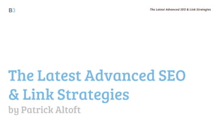 The Latest Advanced SEO & Link Strategies
B3




The Latest Advanced SEO
& Link Strategies
by Patrick Altoft
 