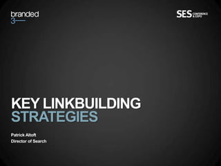 KEY LINKBUILDING
STRATEGIES
Patrick Altoft
Director of Search
 