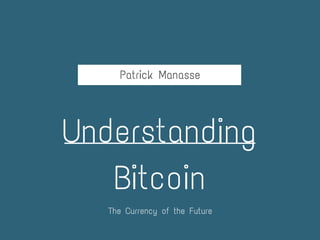 Patrick Manasse
Understanding
Bitcoin
The Currency of the Future
 