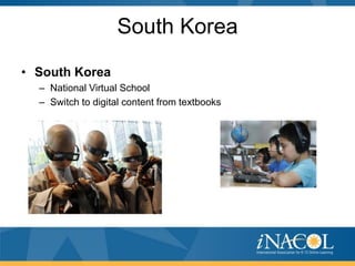 South Korea
• South Korea
  – National Virtual School
  – Switch to digital content from textbooks
 
