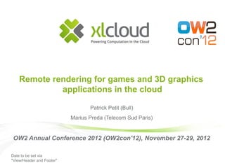 Date to be set via
"View/Header and Footer"
Remote rendering for games and 3D graphics
applications in the cloud
Patrick P...