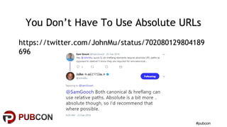 #pubcon
You Don’t Have To Use Absolute URLs
https://twitter.com/JohnMu/status/702080129804189
696
 
