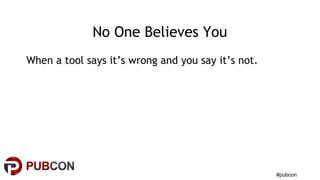 #pubcon
No One Believes You
When a tool says it’s wrong and you say it’s not.
 