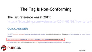 #pubcon
The Tag Is Non-Conforming
The last reference was in 2011:
https://blogs.bing.com/webmaster/2011/03/01/how-to-tell-
 