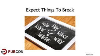 #pubcon
Expect Things To Break
 