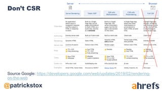 @patrickstox
Don’t CSR
Source Google: https://developers.google.com/web/updates/2019/02/rendering-
on-the-web
 