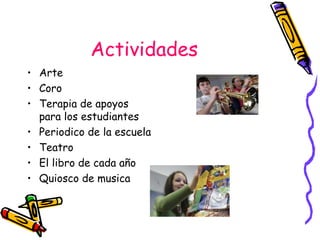 Actividades Arte Coro Terapia de apoyos para los estudiantes  Periodico de la escuela Teatro El libro de cada a ñ o  Quiosco de musica 