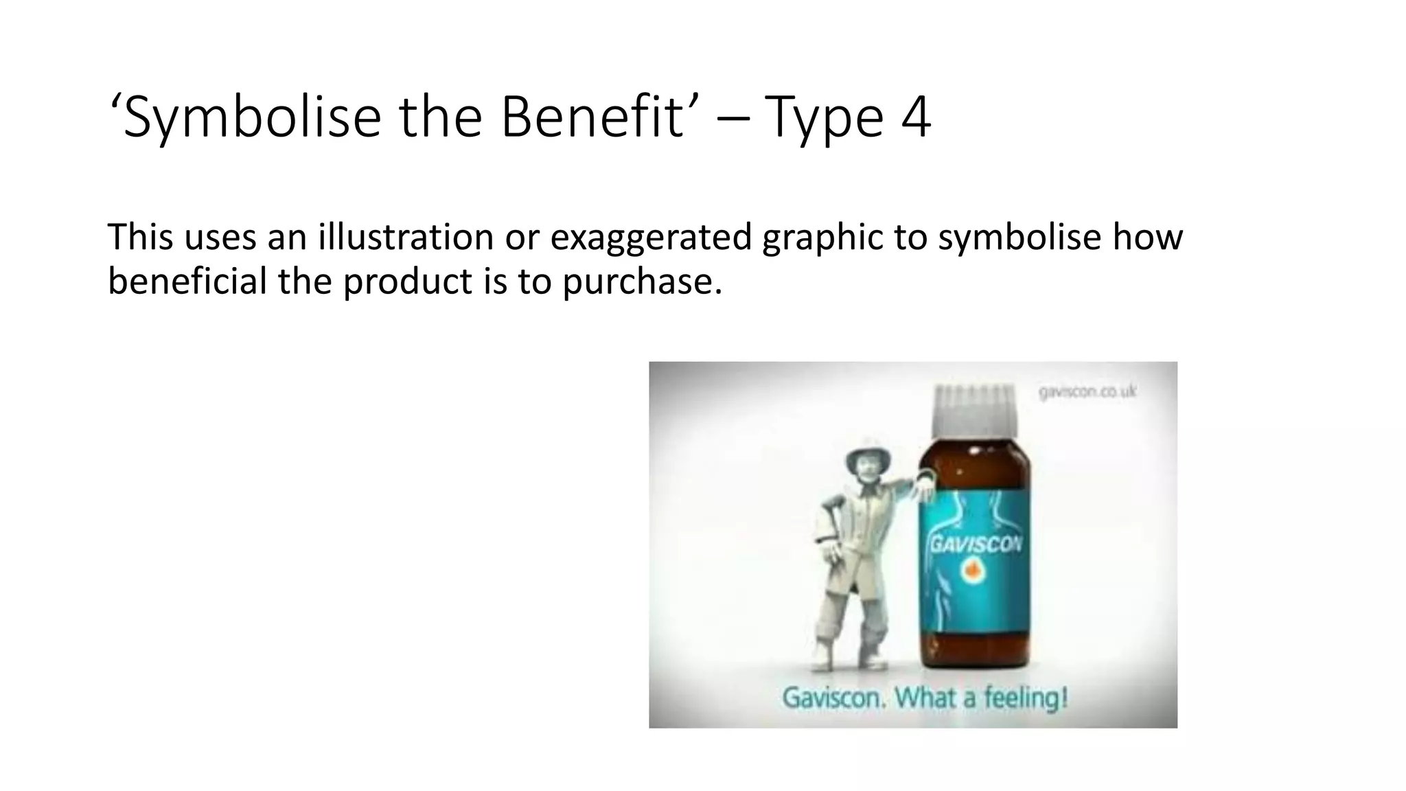 ‘Symbolise the Benefit’ – Type 4
This uses an illustration or exaggerated graphic to symbolise how
beneficial the product is to purchase.
 