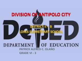 DIVISION OF ANTIPOLO CITY

         DISTRICT II – B
   LORES ELEMENTARY SCHOOL
 