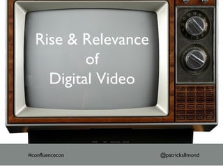 @patrickallmond#confluencecon
Rise & Relevance
of
Digital Video
 