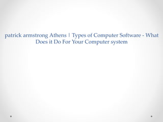 patrick armstrong Athens | Types of Computer Software - What
Does it Do For Your Computer system
 