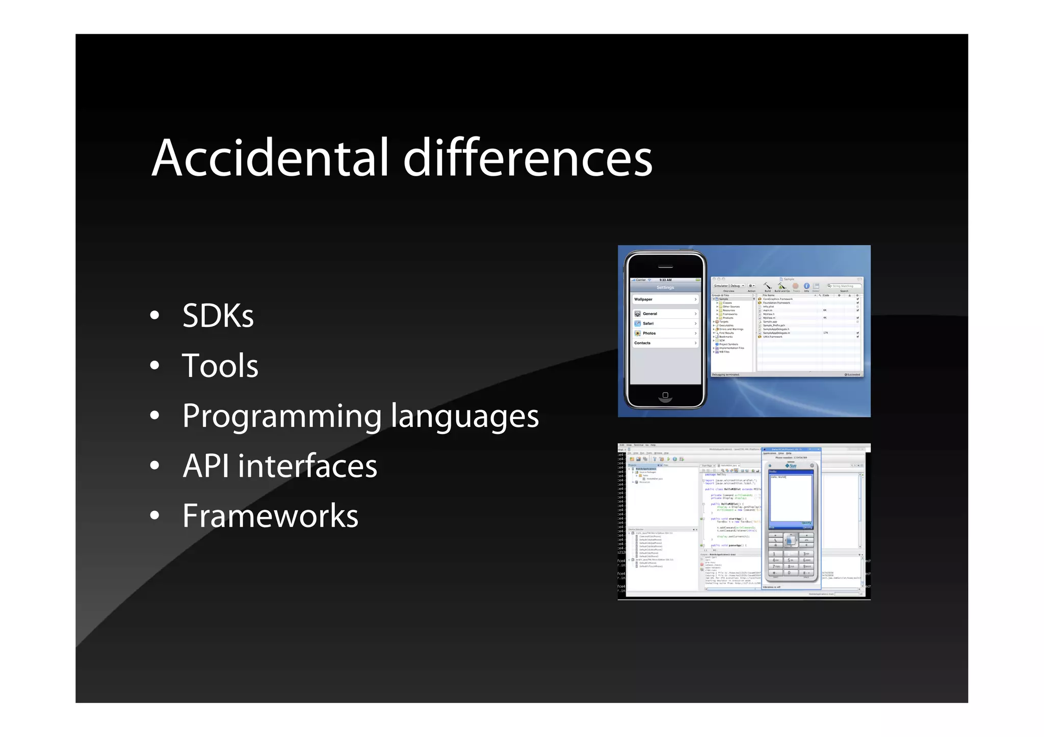 Accidental differences
• SDKs
• Tools
• Programming languages
• API interfaces
• Frameworks