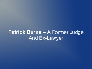 Patrick Burns – A Former Judge
And Ex-Lawyer
 