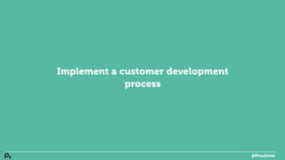 Implement a customer development
process
@PriceIntel
 