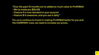 112
“Over the past 12 months we’ve added so much value to Pro
fi
tWell:
- We’ve made you $18,418
- Feature A is now standa...