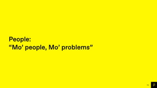 145
People:
“Mo’ people, Mo’ problems”
 