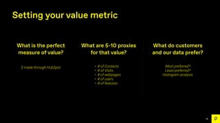 99
Setting your value metric
What is the perfect
measure of value?
What are 5-10 proxies
for that value?
What do customers...