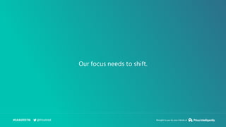 Our focus needs to shift.
#SAASFEST16 Brought to you by your friends at@PriceIntel
 