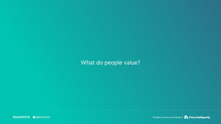 What do people value?
#SAASFEST16 Brought to you by your friends at@PriceIntel
 