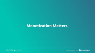 Monetization Matters.
#SAASFEST16 Brought to you by your friends at@PriceIntel
 