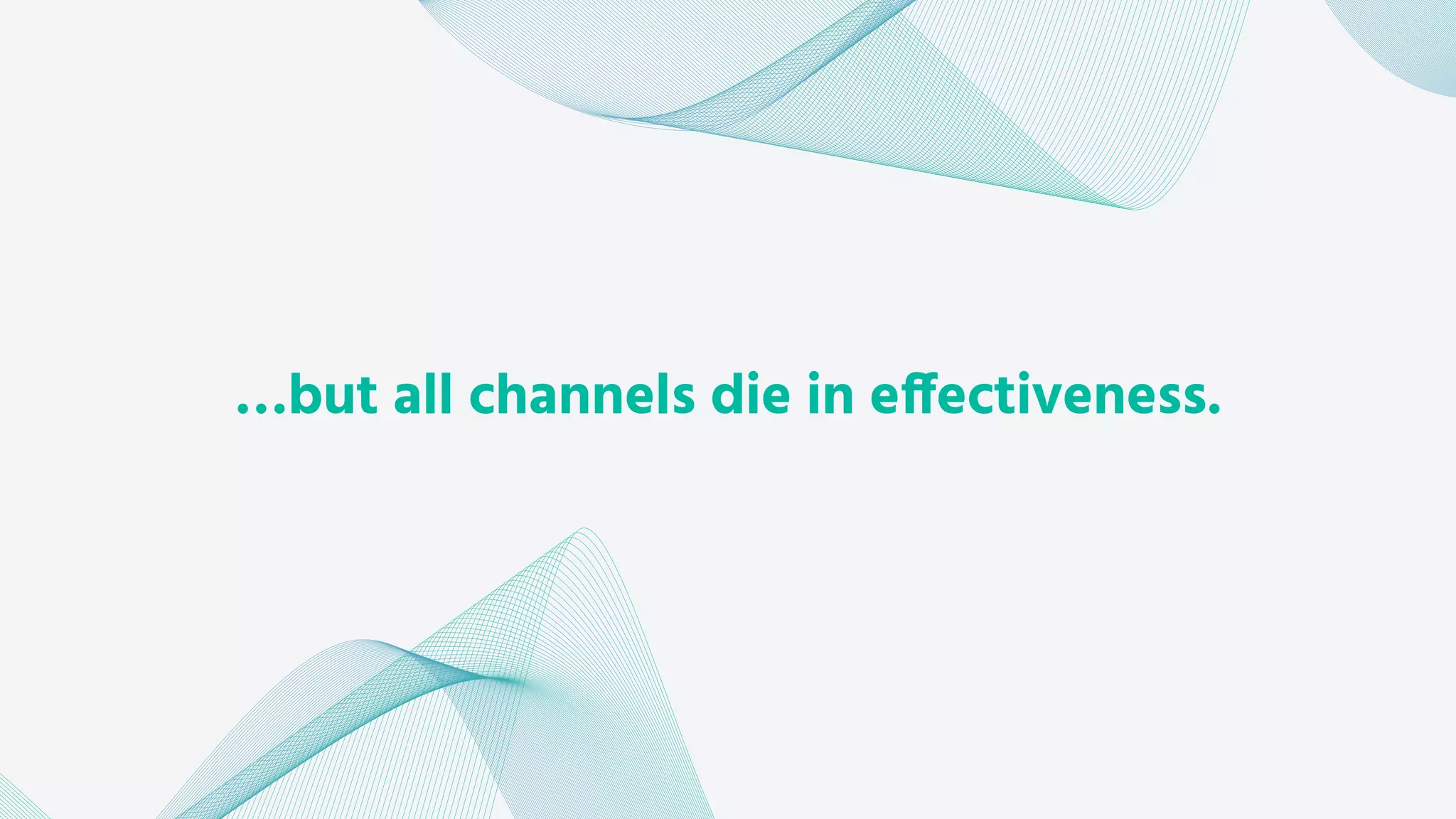 …but all channels die in effectiveness.
 